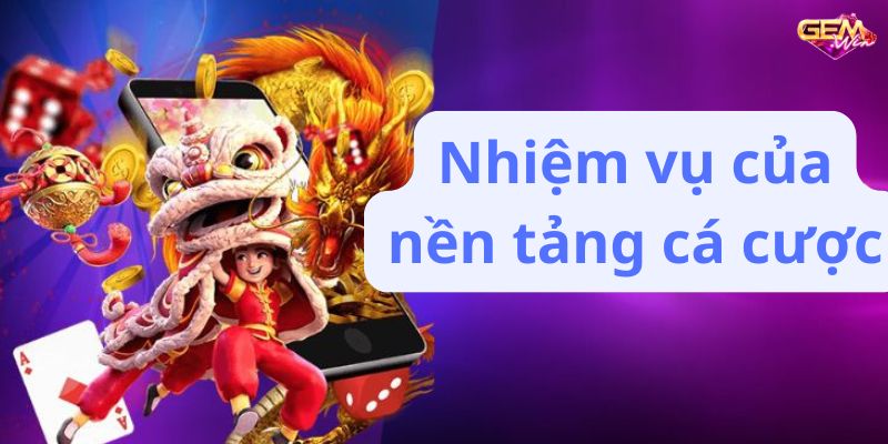 ve chung toi 2 Nhiệm vụ của nền tảng cá cược